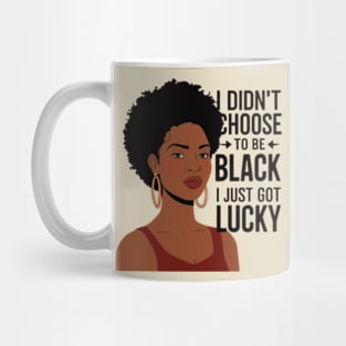 I Didn't Choose to be Black, I Just Got Lucky Mug